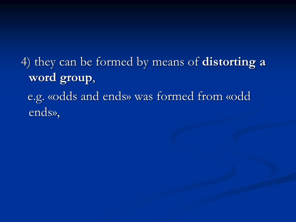 4) they can be formed by means of distorting a word group, e.g. «odds